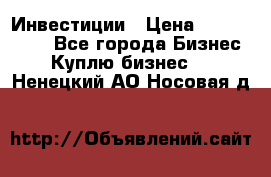 Инвестиции › Цена ­ 2 000 000 - Все города Бизнес » Куплю бизнес   . Ненецкий АО,Носовая д.